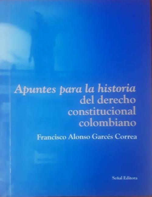 Apuntes para la Historia del Derecho Constitucional Colombia.