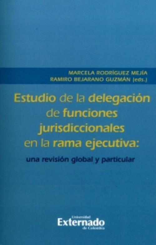 Estudio de la DelegaciÃ³n de Funciones Jurisdiccionales en la Rama Ejecutiva: Una RevisiÃ³n Global y Particular.
