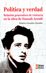 PolÃ­tica y verdad RelaciÃ³n generadora de violencia en la obra de Hannah Arendt.