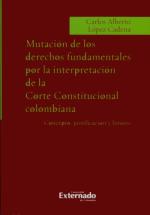 Mutación de los Derechos Fundamentales por la Interpretación de la Corte Constitucional Colombiana.